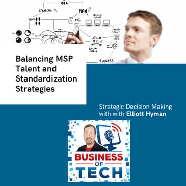 Balancing MSP Standardization, Talent, & Strategic Decision-Making w/ Elliott Hyman