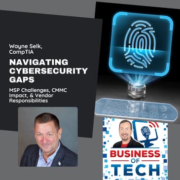 Navigating Cybersecurity Gaps: MSP Challenges, CMMC Impact, & Vendor Responsibilities w/ Wayne Selk