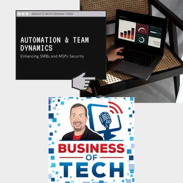 Exploring AI, Automation, and Team Dynamics in Cybersecurity for SMBs and MSPs with Gerwai Todd