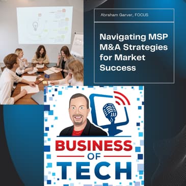 Navigating MSP M&A: Capital, Growth, & Strategies for Success in a Shifting Market w/ Abraham Garver