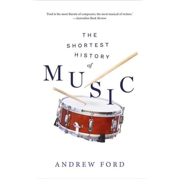 The Shortest History of Music An Interview with Andrew Ford — Hosted by Michael Lester