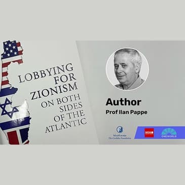 Ilian Pappe on Zionist Lobbying: A 150-Year History and Its Global Impact