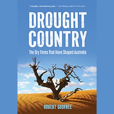 How Drought Has Shaped Australia: An Interview with Dr. Robert Godfree — Hosted by Michael Lester