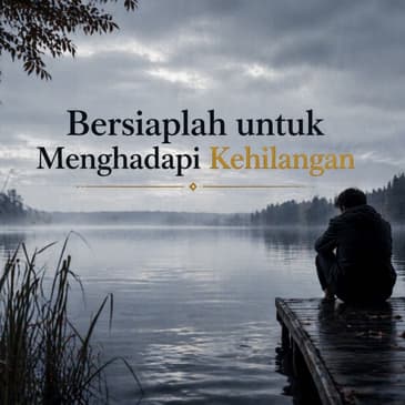 Bersiaplah Untuk Menghadapi Kehilangan (PART 4)