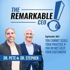 361- You Cannot Scale Your Practice if You Do Not Keep Your Customers
