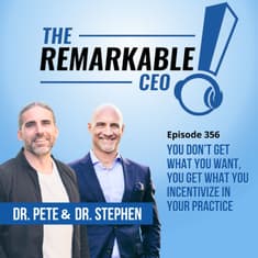 356 - You Don’t Get What You Want, You Get What You Incentivize in Your Practice