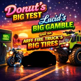 Donut's Big Test, Lucid’s Big Gamble, and an ARFF Fire Truck's Big Tires