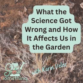 The Science We Got Wrong: How Plant Research Rewrote the Rules for Gardening - Ep. 311