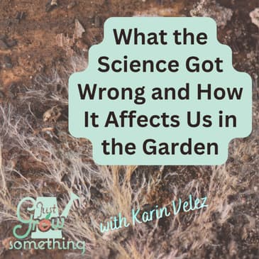 The Science We Got Wrong: How Plant Research Rewrote the Rules for Gardening - Ep. 311