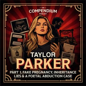 Taylor Parker: Part 1, Fake Pregnancy, Inheritance Lies and a Foetal Abduction Case