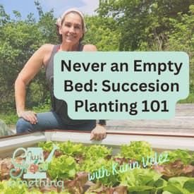 Succession Planting 101: How to Keep Your Garden Producing from Spring Through Frost - Ep. 296