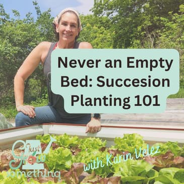 Succession Planting 101: How to Keep Your Garden Producing from Spring Through Frost - Ep. 296