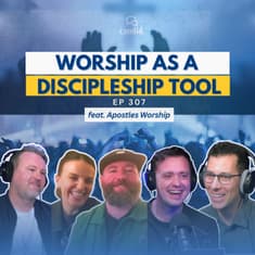 Worship as a Discipleship Tool: feat. Apostles Worship | Episode 307