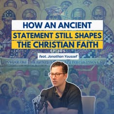 The Nicene Creed: How An Ancient Statement Still Shapes the Christian Faith: feat. Jonathan Youssef | Episode 305