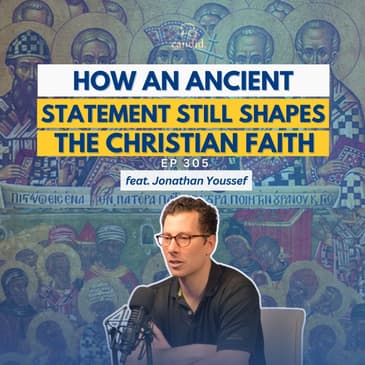 The Nicene Creed: How An Ancient Statement Still Shapes the Christian Faith: feat. Jonathan Youssef | Episode 305