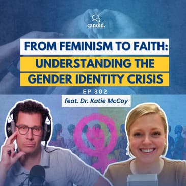 From Feminism to Faith: Understanding the Gender Identity Crisis: feat. Dr. Katie McCoy | Episode 302