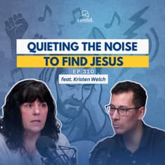 Quieting the Noise to Find Jesus: feat. Kristen Welch | Episode 310