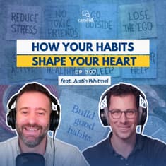 How Your Habits Shape Your Heart: feat. Justin Whitmel Earley | Episode 308