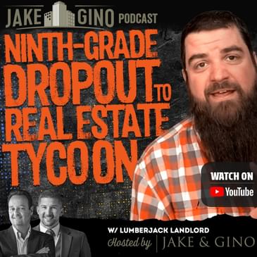 From Ninth-Grade Dropout to Real Estate Tycoon: The Lumberjack Landlord’s Journey | Jake & Gino Podcast