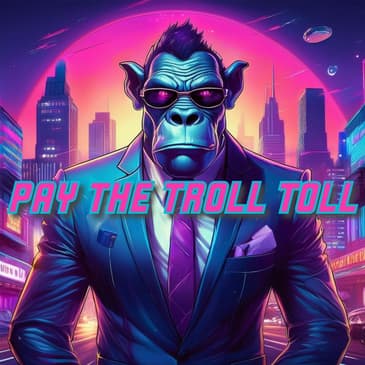 Ep. 138: Pay the Troll Toll