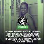 Adalia Aborisade's Roadmap to Financial Freedom & Travel & Why She Says It's Never Too Late To Live Life on Your Own Terms