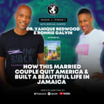How Dr. Yanique Redwood & Ronnie Galvin Quit America & Built a Beautiful Life in Jamaica