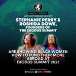 How Stephanie Perry & Roshida Dowe of the ExodUS Summit Are Showing Black Women How to Fund Their Move Abroad
