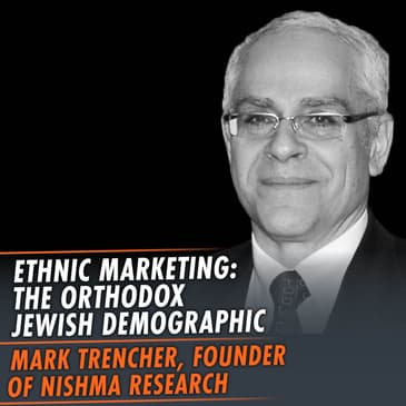 345: Ethnic Marketing: The Orthodox Jewish Demographic featuring Mark Trencher, Founder of Nishma Research