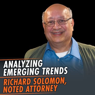 347: Analyzing Emerging Trends featuring Richard Solomon, Noted Attorney