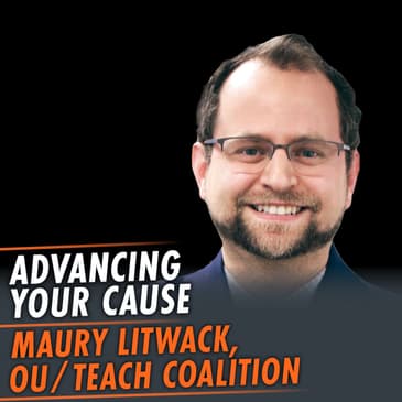 349: Advancing Your Cause featuring Maury Litwack, Managing Director of the OU, and Founder of the Teach Coalition