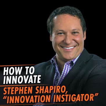 356: How To Innovate Featuring Stephen Shapiro, “Innovation Instigator”