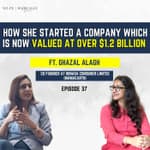How she started a company which is now valued at over $1.2 billion ft. Ghazal&nbsp;Alagh