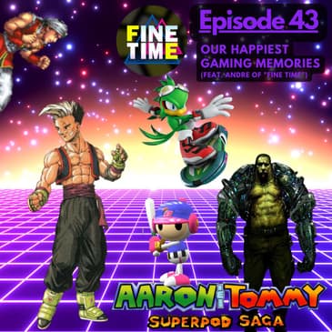 Ep. 43 - Our Happiest Gaming Memories (feat. Andre of "Fine Time")