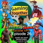 Ep. 26 - Games We Want Remastered! (feat. Nave of "Gaming Together" and Jared)