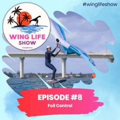Wing Life Show Episode #8 - Foil Control