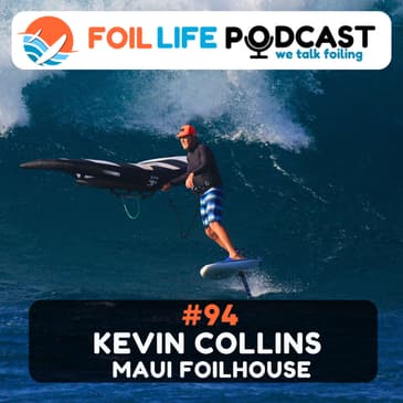 Episode #94 - Kevin Collins / Maui Foil House