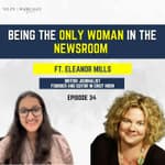 Being the only one woman in the Newsroom Ft. Eleanor Mills