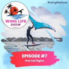 Wing Life Show Episode #7 - Your First Foiling Flights
