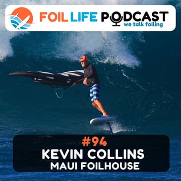 Episode #94 - Kevin Collins / Maui Foil House