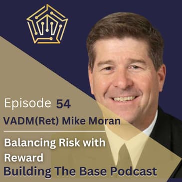 Balancing Risk with Reward, with VADM(Ret) Mike Moran, NatSec Advisor and former Navy PEO