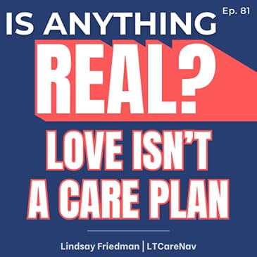 Love Isn’t a Care Plan: Long-Term Care, Family Guilt, and Needing Help | Ep. 81 w/ Lindsay Friedman