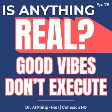 Good Vibes Don’t Execute: Why Culture Breaks Under Pressure | Ep. 78 w/ Dr. Al Philip-Neri