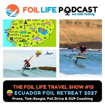 Foil Life Travel Show #13 - Ecuador Foil Retreat with Robert Ross, Fernando Novaes (Mizo) & Paul Cooper | Prone, Tow-Boogie, Foil Drive & SUP Coaching