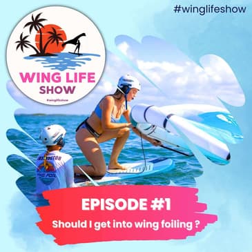 Wing Life Show Episode #1 - Why should I get into Wing Foiling?
