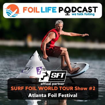 Surf Foil World Tour (SFT) Show #2: Recap of Atlanta Foil Fest 2025