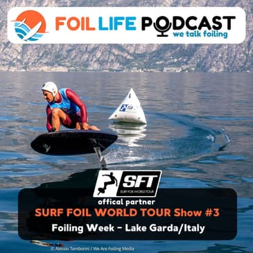 Surf Foil World Tour (SFT) Show #3: Recap of Foiling Week in Lake Garda 2025