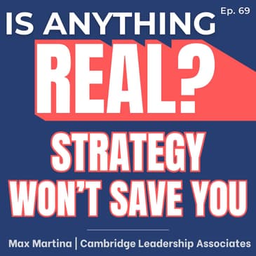 Strategy Won’t Save You: The Adaptive Leadership Skills Complexity Demands | Ep. 69 w/ Max Martina (Cambridge Leadership Associates)