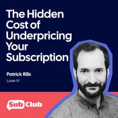 The Hidden Cost of Underpricing Your Subscription – Patrick Rills, Lose It!