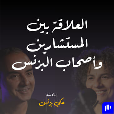 الحلقة ٣٦: العلاقة بين المستشارين وأصحاب البزنس