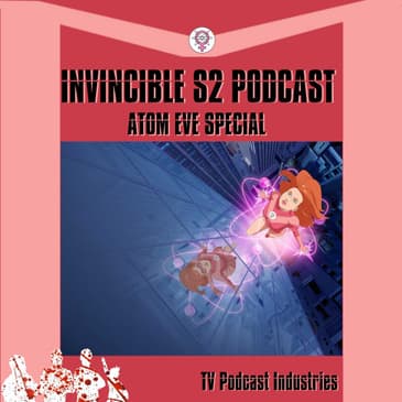 Invincible Atom Eve Special Podcast